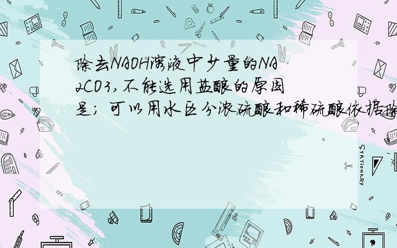 除去NAOH溶液中少量的NA2CO3,不能选用盐酸的原因是； 可以用水区分浓硫酸和稀硫酸依据除去NAOH溶液中少量的NA2CO3,不能选用盐酸的原因是：可以用水区分浓硫酸和稀硫酸依据；