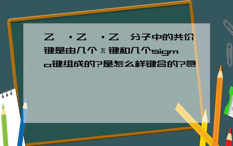 乙烷·乙烯·乙炔分子中的共价键是由几个π键和几个sigma键组成的?是怎么样键合的?急