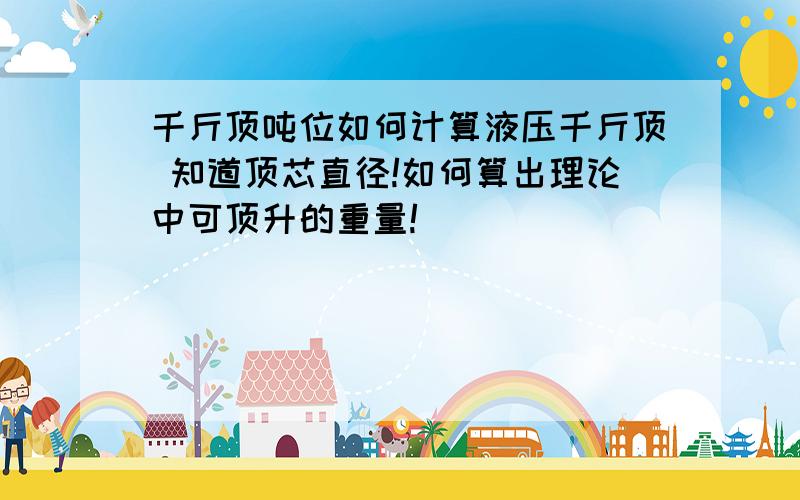 千斤顶吨位如何计算液压千斤顶 知道顶芯直径!如何算出理论中可顶升的重量!