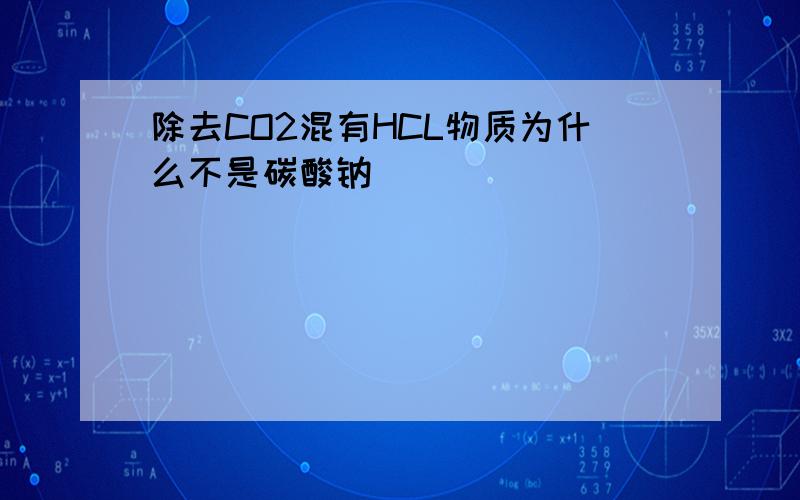 除去CO2混有HCL物质为什么不是碳酸钠