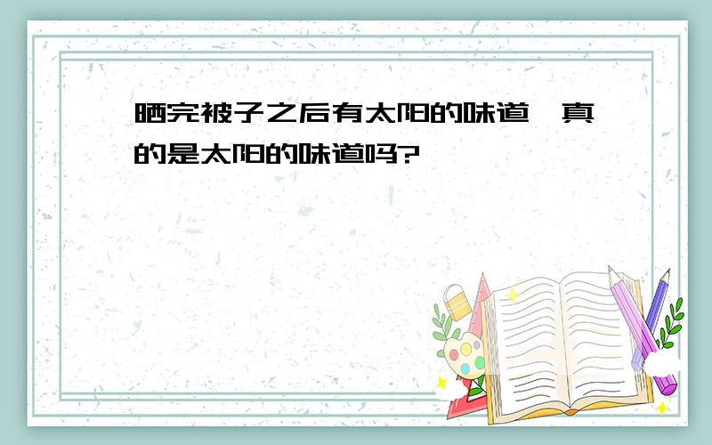 晒完被子之后有太阳的味道,真的是太阳的味道吗?