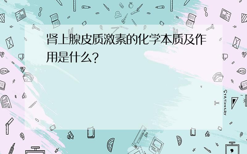 肾上腺皮质激素的化学本质及作用是什么?