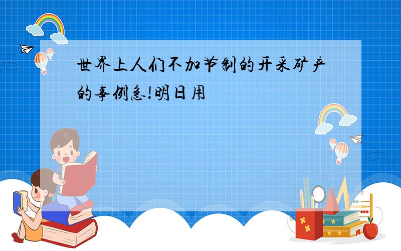 世界上人们不加节制的开采矿产的事例急!明日用