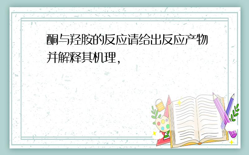 酮与羟胺的反应请给出反应产物并解释其机理,