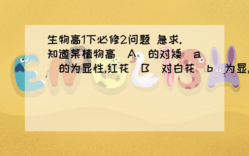 生物高1下必修2问题 急求.知道某植物高(A)的对矮(a)的为显性,红花(B)对白花(b)为显, 用纯合的AABB和aabb杂交 F1 后自交得F2 后 种以后把F2代中开白花的都拔掉,剩余的F2自交收获种子数量相等 F3表