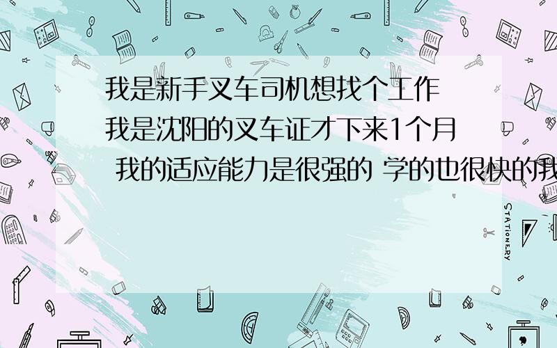 我是新手叉车司机想找个工作 我是沈阳的叉车证才下来1个月 我的适应能力是很强的 学的也很快的我迷惑