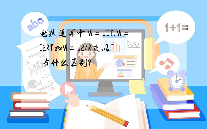 电热运算中 W=UIT,W=I2RT和W=U2/R乘以T 有什么区别?