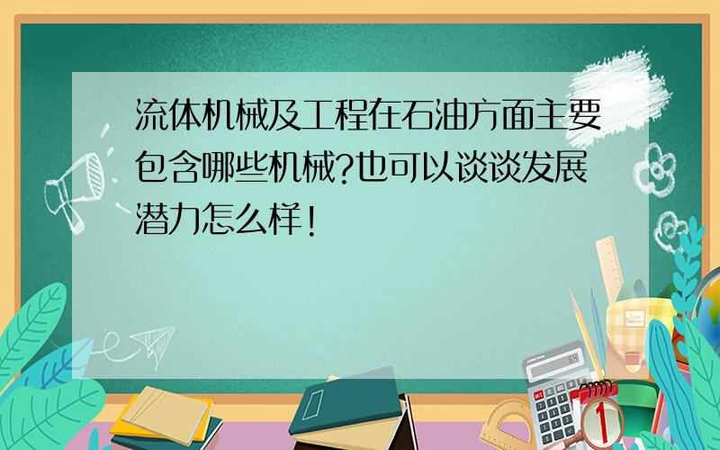 流体机械及工程在石油方面主要包含哪些机械?也可以谈谈发展潜力怎么样!