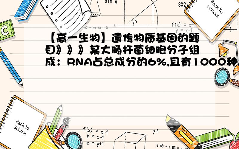 【高一生物】遗传物质基因的题目》》》某大肠杆菌细胞分子组成：RNA占总成分的6%,且有1000种,DNA占1%,只有一种,蛋白质占15%,有3000种,水占70%,种类只有以一种.由上面如何看出一个DNA分子有许