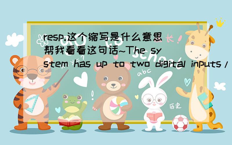 resp.这个缩写是什么意思帮我看看这句话~The system has up to two digital inputs/outputs (D1 and D2 resp. D3)这句话括号里要怎么理解呢