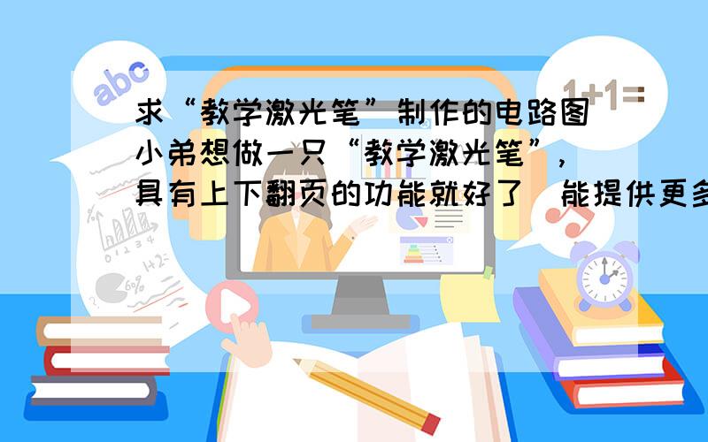 求“教学激光笔”制作的电路图小弟想做一只“教学激光笔”,具有上下翻页的功能就好了（能提供更多功能更好呀）,准备用mega8制作,高手指点呀!