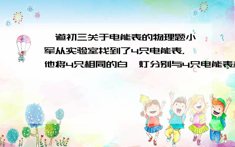 一道初三关于电能表的物理题小军从实验室找到了4只电能表，他将4只相同的白炽灯分别与4只电能表相连并接入照明电路，则电能表转的最快的是（ A.220V 5A 50Hz 1200R/(Kwh) B.220V 2A 50Hz 1800R/(Kwh)C