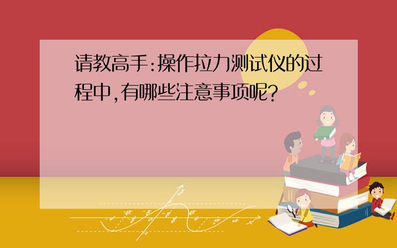 请教高手:操作拉力测试仪的过程中,有哪些注意事项呢?