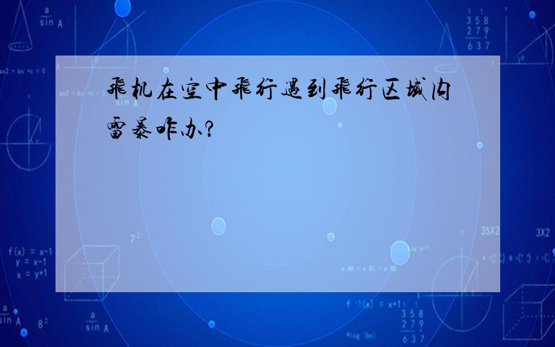 飞机在空中飞行遇到飞行区域内雷暴咋办?