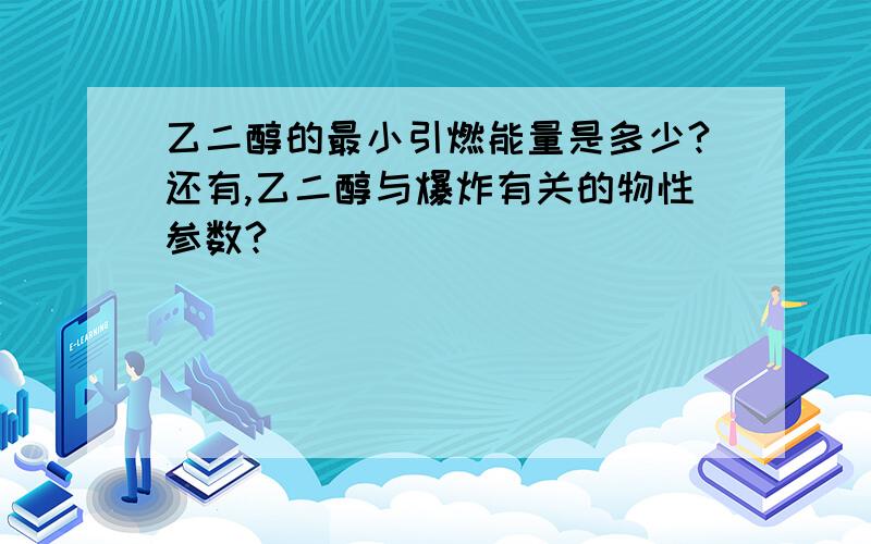 乙二醇的最小引燃能量是多少?还有,乙二醇与爆炸有关的物性参数?