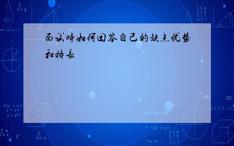 面试时如何回答自己的缺点优势和特长