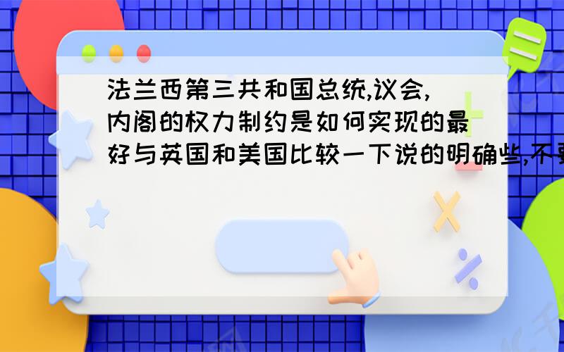 法兰西第三共和国总统,议会,内阁的权力制约是如何实现的最好与英国和美国比较一下说的明确些,不要现成的,我都看过了