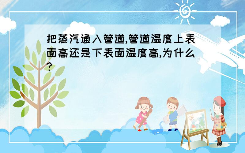 把蒸汽通入管道,管道温度上表面高还是下表面温度高,为什么?