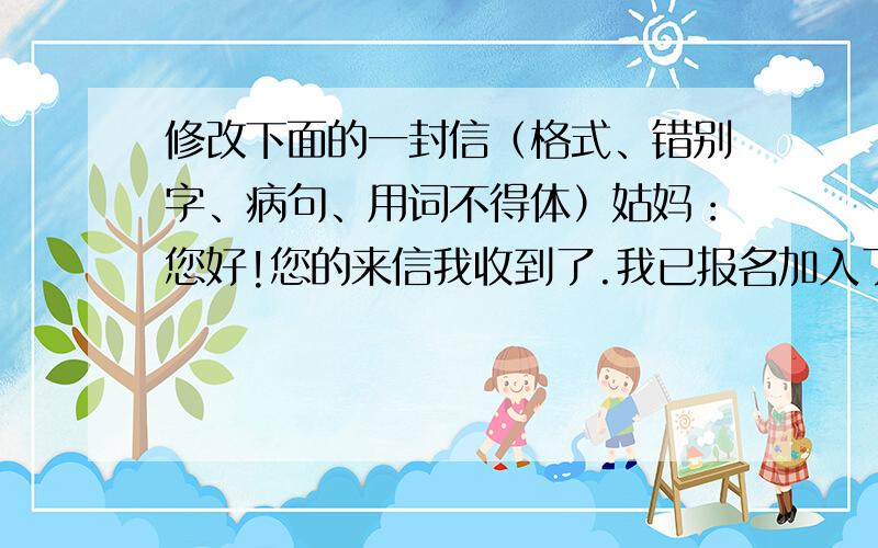 修改下面的一封信（格式、错别字、病句、用词不得体）姑妈：您好!您的来信我收到了.我已报名加入了学校的夏令营活动,不能到上海去看您了.明年有时间,我一定出席.祝您身体健康!2008年6