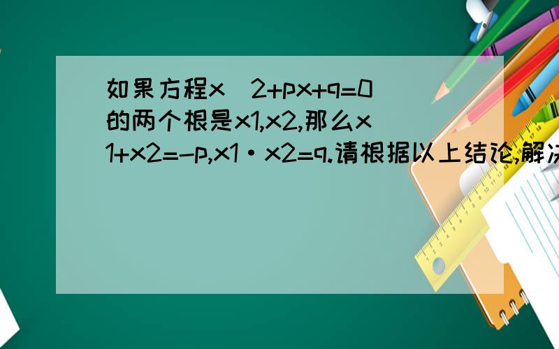 如果方程x^2+px+q=0的两个根是x1,x2,那么x1+x2=-p,x1·x2=q.请根据以上结论,解决下列问题:已知a、b满足a^2-15a-5=0,b^2-15b-5=0,求a/b+b/a的值.解：①当a≠b,时,由题意知a,b是一元二次方程x^2-15x-5=0的两根.#←w