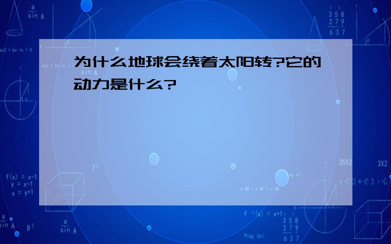 为什么地球会绕着太阳转?它的动力是什么?