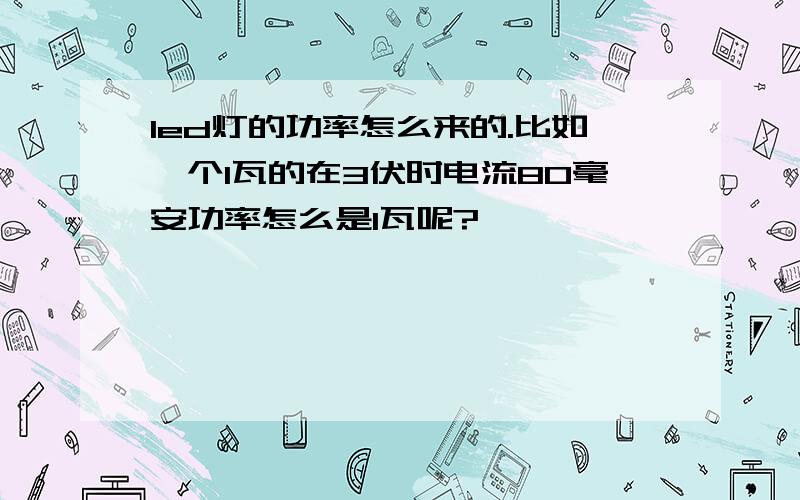 led灯的功率怎么来的.比如一个1瓦的在3伏时电流80毫安功率怎么是1瓦呢?