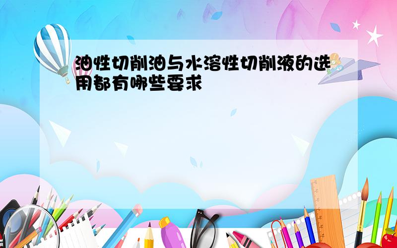 油性切削油与水溶性切削液的选用都有哪些要求