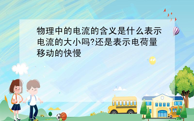 物理中的电流的含义是什么表示电流的大小吗?还是表示电荷量移动的快慢