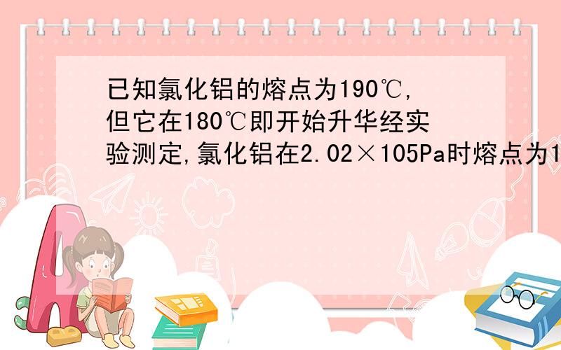 已知氯化铝的熔点为190℃,但它在180℃即开始升华经实验测定,氯化铝在2.02×105Pa时熔点为190℃,且在180℃时即开始升华.推测它应该是______化合物.（共价）,用简单实验证明你的结论—————