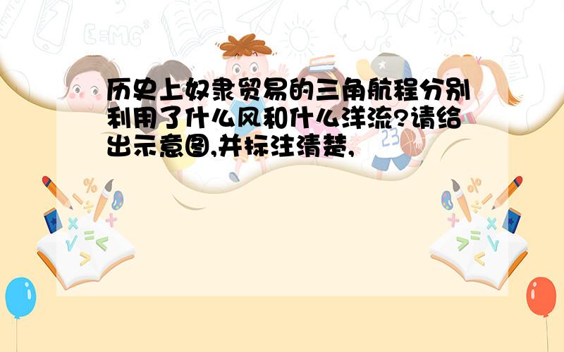 历史上奴隶贸易的三角航程分别利用了什么风和什么洋流?请给出示意图,并标注清楚,