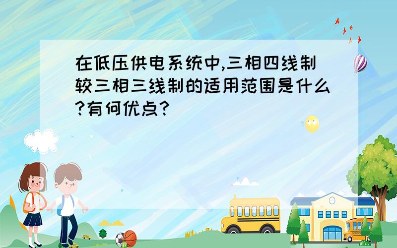 在低压供电系统中,三相四线制较三相三线制的适用范围是什么?有何优点?