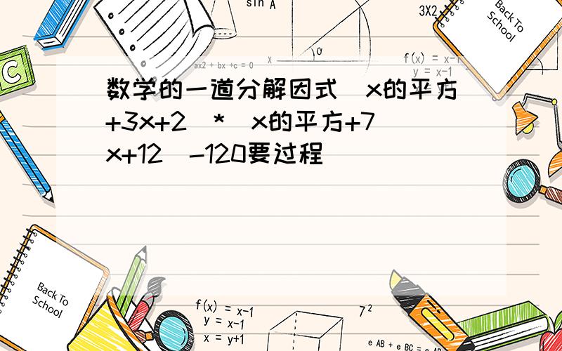 数学的一道分解因式（x的平方+3x+2)*(x的平方+7x+12)-120要过程