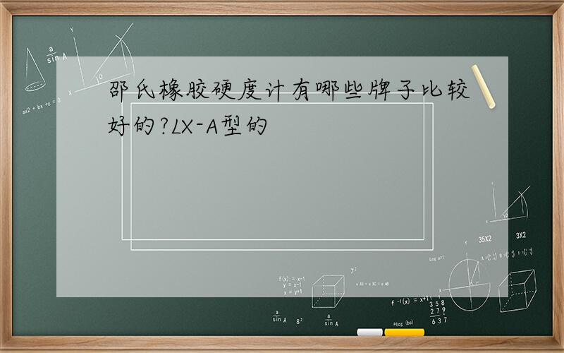 邵氏橡胶硬度计有哪些牌子比较好的?LX-A型的