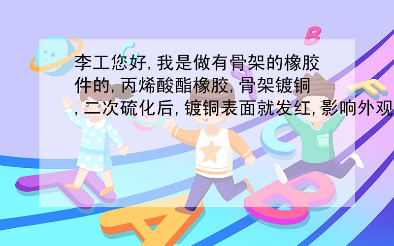 李工您好,我是做有骨架的橡胶件的,丙烯酸酯橡胶,骨架镀铜,二次硫化后,镀铜表面就发红,影响外观还有压缩变形这块,国产的丙烯酸酯能不能小于30%.