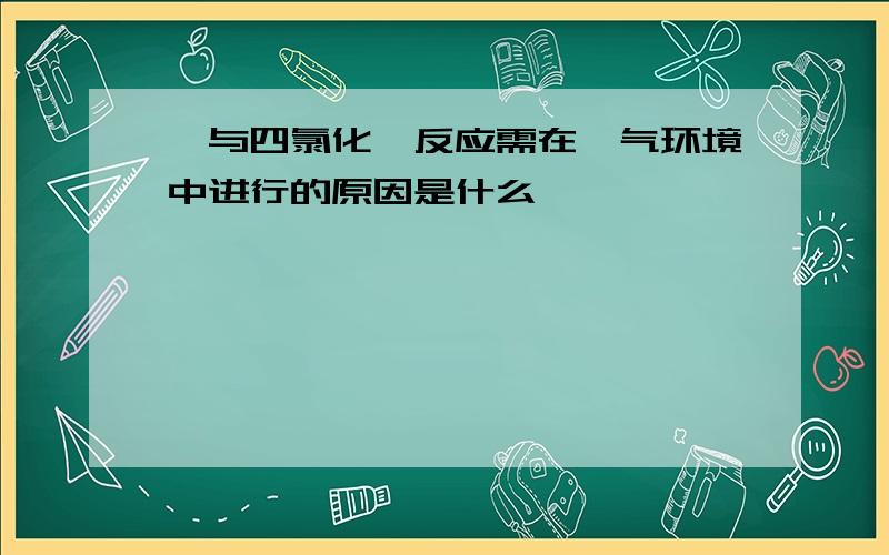 镁与四氯化钛反应需在氩气环境中进行的原因是什么