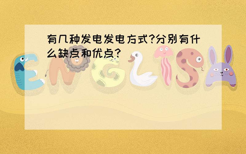 有几种发电发电方式?分别有什么缺点和优点?