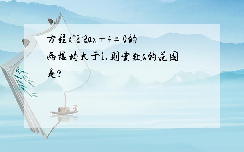 方程x^2-2ax+4=0的两根均大于1,则实数a的范围是?