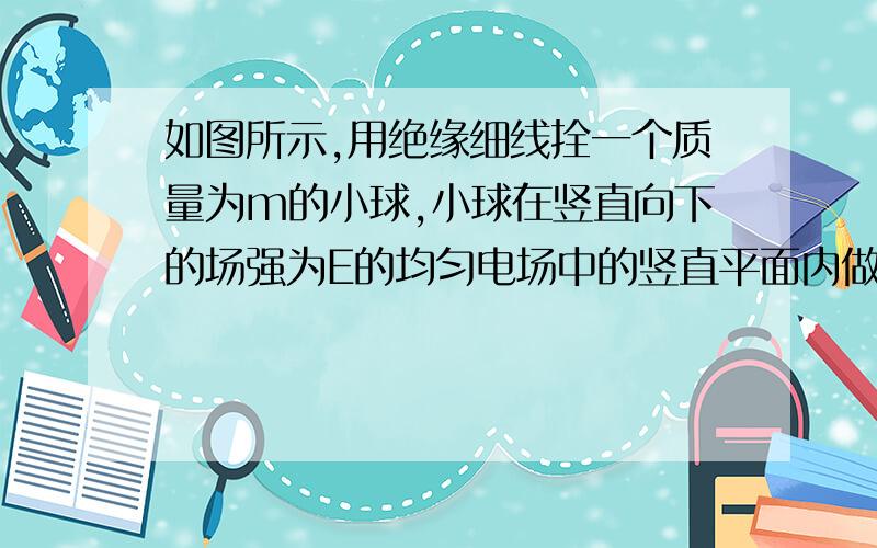 如图所示,用绝缘细线拴一个质量为m的小球,小球在竖直向下的场强为E的均匀电场中的竖直平面内做匀速圆周运动,则小球带（负）电荷,为什么?