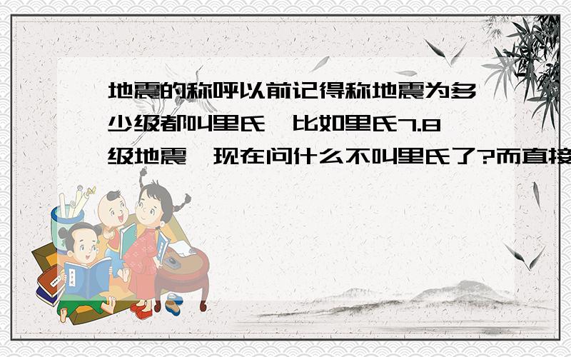 地震的称呼以前记得称地震为多少级都叫里氏,比如里氏7.8级地震,现在问什么不叫里氏了?而直接叫7.8级地震?