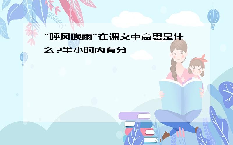 “呼风唤雨”在课文中意思是什么?半小时内有分