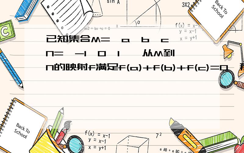 已知集合M=｛a,b,c｝,N=｛-1,0,1｝,从M到N的映射f满足f(a)+f(b)+f(c)=0,那么映射f的个数为?会做这题的朋友帮我搞定一下,我是好久没做这样的题了,忘了基本思路了!