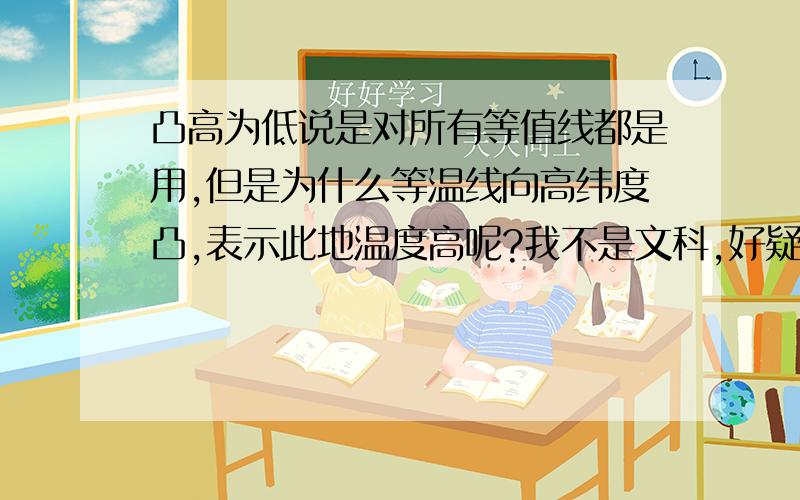 凸高为低说是对所有等值线都是用,但是为什么等温线向高纬度凸,表示此地温度高呢?我不是文科,好疑惑啊