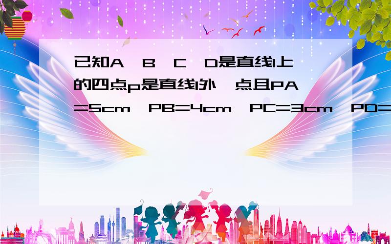 已知A、B、C、D是直线l上的四点p是直线l外一点且PA=5cm,PB=4cm,PC=3cm,PD=2cm则点P到直线l的距离A等于2cm B等于3cmC不大于2cmD小于2cm