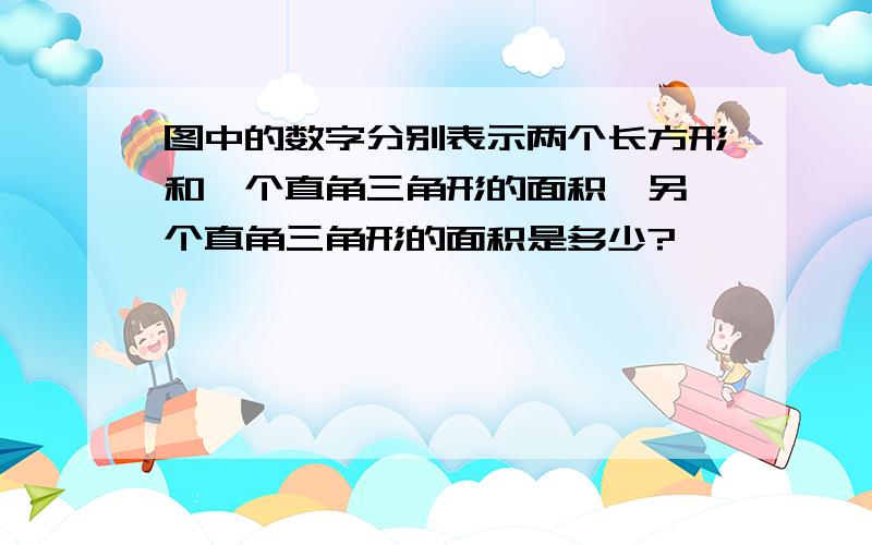 图中的数字分别表示两个长方形和一个直角三角形的面积,另一个直角三角形的面积是多少?