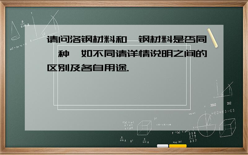 请问洛钢材料和铬钢材料是否同一种,如不同请详情说明之间的区别及各自用途.