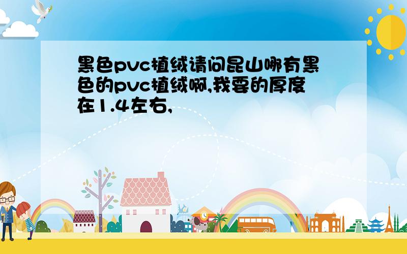 黑色pvc植绒请问昆山哪有黑色的pvc植绒啊,我要的厚度在1.4左右,