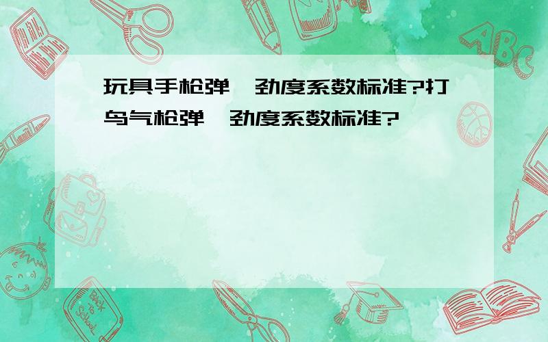 玩具手枪弹簧劲度系数标准?打鸟气枪弹簧劲度系数标准?