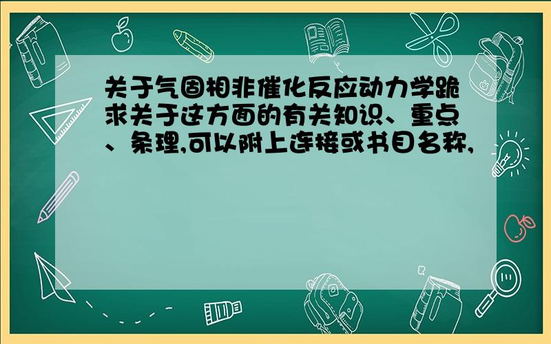 关于气固相非催化反应动力学跪求关于这方面的有关知识、重点、条理,可以附上连接或书目名称,