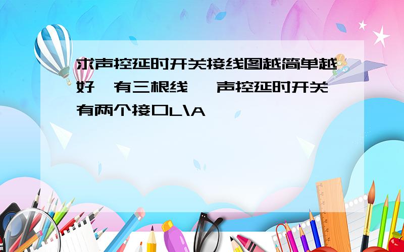 求声控延时开关接线图越简单越好,有三根线 ,声控延时开关有两个接口L\A