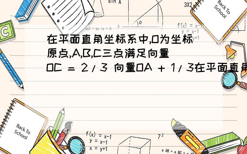 在平面直角坐标系中,O为坐标原点,A,B,C三点满足向量OC = 2/3 向量OA + 1/3在平面直角坐标系中,O为坐标原点,A,B,C三点满足向量OC = 2/3 向量OA + 1/3 向量OB ．求 |向量AC |/| 向量\x09AB | 的值；